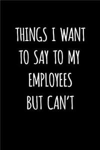 Things I Want to Say to My Employees But Can't