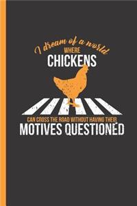 I Dream of a World Where Chickens Can Cross the Road Without Having Their Motives Questioned: Notebook & Journal for Bullets or Diary, Dot Grid Paper (120 Pages, 6x9)