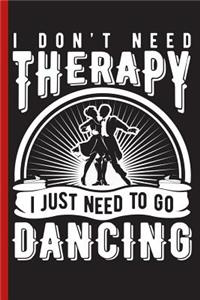 I Don't Need Therapy I Just Need to Go Dancing