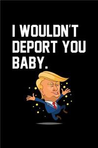 I Wouldn't Deport You Baby