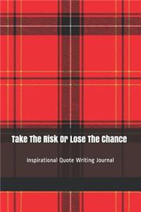 Take the Risk or Lose the Chance