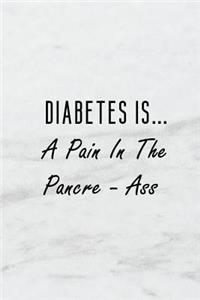 Diabetes Is... a Pain in the Pancre - Ass