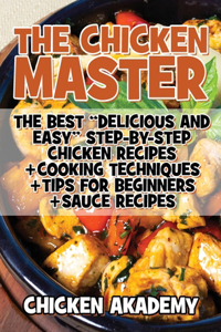 The Chicken Master - The Best Delicious And Easy Step-by-step Chicken Recipes - Ultra Premium Color