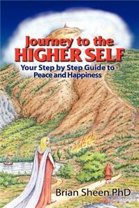 Journey to the Higher Self Your Step by Step Guide to Peace and Happiness