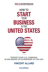 How to Start Your Business in the United States: Create Your U.S. Company in Delaware or Elsewhere in the USA