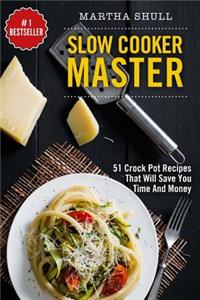 Slow Cooker Master: 51 Crock Pot Recipes That Will Save You Time and Money (Slow Cooker, Crock Pot, Slow Cooker Cookbook, Fix-And-Forget, Crock Pot Recipes, Slow Cooker Recipes)