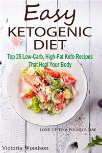 Easy Ketogenic Diet: Top 25 Low-Carb, High-Fat Keto Recipes That Heal Your Body