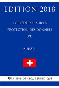 Loi fédérale sur la protection des données LPD (Suisse) - Edition 2018