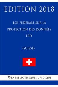 Loi fédérale sur la protection des données LPD (Suisse) - Edition 2018