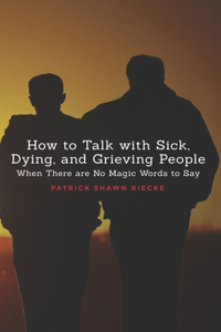 How To Talk With Sick, Dying and Grieving People