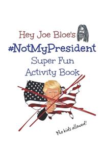 Hey Joe Bloe's #NotMyPresident Super Fun Activity Book