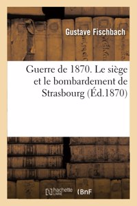 Guerre de 1870. Le Siège Et Le Bombardement de Strasbourg