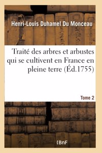 Traité Des Arbres Et Arbustes Qui Se Cultivent En France En Pleine Terre. Tome 2 Tome 2