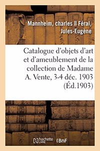 Catalogue d'Objets d'Art Et d'Ameublement, Porcelaines de Sèvres Et de Saxe, Sculptures, Bronzes: Pendules, Lustres, Sièges, Tapisseries de la Collection de Madame A. Vente, 3-4 Déc. 1903