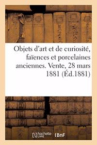 Objets d'Art Et de Curiosité, Faïences Et Porcelaines Anciennes. Vente, 28 Mars 1881