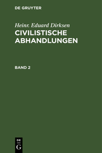 Heinr. Eduard Dirksen: Civilistische Abhandlungen. Band 2