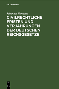 Civilrechtliche Fristen Und Verjährungen Der Deutschen Reichsgesetze