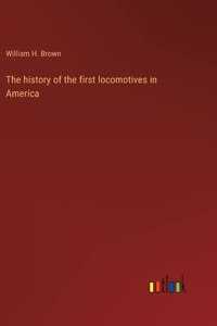 The history of the first locomotives in America