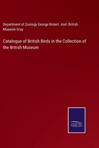 Catalogue of British Birds in the Collection of the British Museum