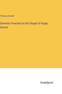Sermons Preached in the Chapel of Rugby School