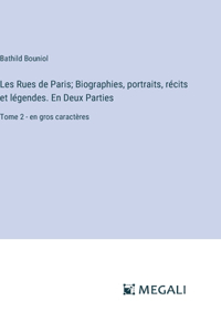 Les Rues de Paris; Biographies, portraits, récits et légendes. En Deux Parties