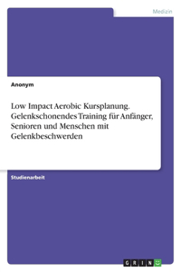 Low Impact Aerobic Kursplanung. Gelenkschonendes Training für Anfänger, Senioren und Menschen mit Gelenkbeschwerden