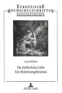 Die Toechterliche Liebe. Ein Mysteriumgeheimnis