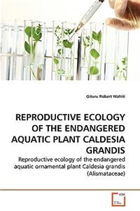 Reproductive Ecology of the Endangered Aquatic Plant Caldesia Grandis