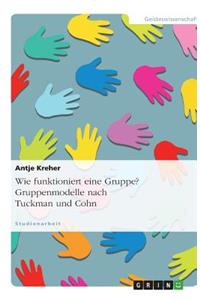 Wie funktioniert eine Gruppe? Gruppenmodelle nach Tuckman und Cohn