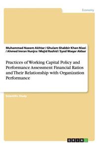 Practices of Working Capital Policy and Performance Assessment Financial Ratios and Their Relationship with Organization Performance