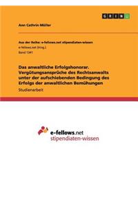 Das anwaltliche Erfolgshonorar. Vergütungsansprüche des Rechtsanwalts unter der aufschiebenden Bedingung des Erfolgs der anwaltlichen Bemühungen