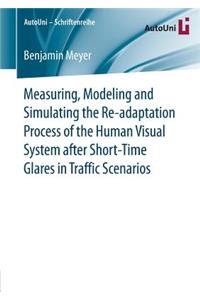 Measuring, Modeling and Simulating the Re-Adaptation Process of the Human Visual System After Short-Time Glares in Traffic Scenarios