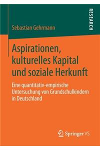 Aspirationen, Kulturelles Kapital Und Soziale Herkunft: Eine Quantitativ-Empirische Untersuchung Von Grundschulkindern in Deutschland