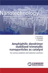 Amphiphilic dendrimer stabilized trimetallic nanoparticles as catalyst