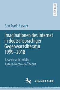 Imaginationen Des Internet in Deutschsprachiger Gegenwartsliteratur 1999-2018