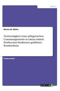 Notwendigkeit eines pflegerischen Casemanagements in einem mittels Profitcenter-Strukturen geführten Krankenhaus