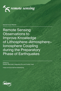 Remote Sensing Observations to Improve Knowledge of Lithosphere-Atmosphere-Ionosphere Coupling during the Preparatory Phase of Earthquakes