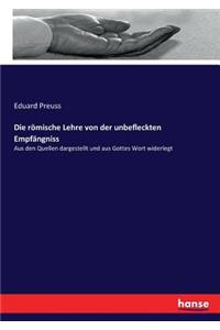 Die römische Lehre von der unbefleckten Empfängniss: Aus den Quellen dargestellt und aus Gottes Wort widerlegt