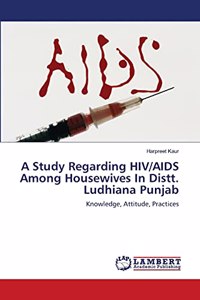 Study Regarding Hiv/AIDS Among Housewives in Distt. Ludhiana Punjab.