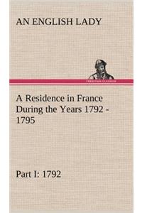 Residence in France During the Years 1792, 1793, 1794 and 1795, Part I. 1792 Described in a Series of Letters from an English Lady