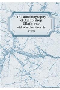 The autobiography of Archbishop Ullathorne with selections from his letters