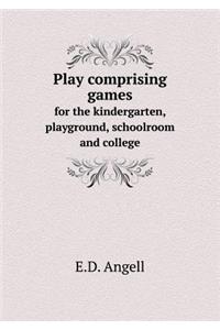 Play Comprising Games for the Kindergarten, Playground, Schoolroom and College