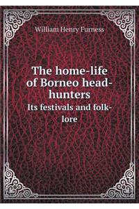 The Home-Life of Borneo Head-Hunters Its Festivals and Folk- Lore