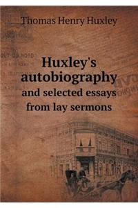Huxley's autobiography and selected essays from lay sermons