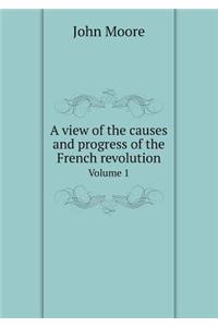 A view of the causes and progress of the French revolution Volume 1