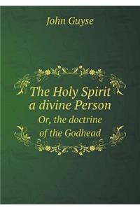 The Holy Spirit a Divine Person Or, the Doctrine of the Godhead