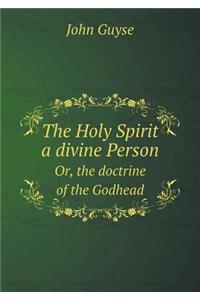 The Holy Spirit a divine Person Or, the doctrine of the Godhead