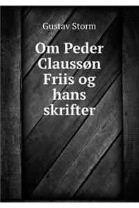 Om Peder Claussøn Friis Og Hans Skrifter