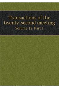 Transactions of the twenty-second meeting Volume 12. Part 1