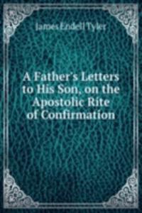Father's Letters to His Son, on the Apostolic Rite of Confirmation